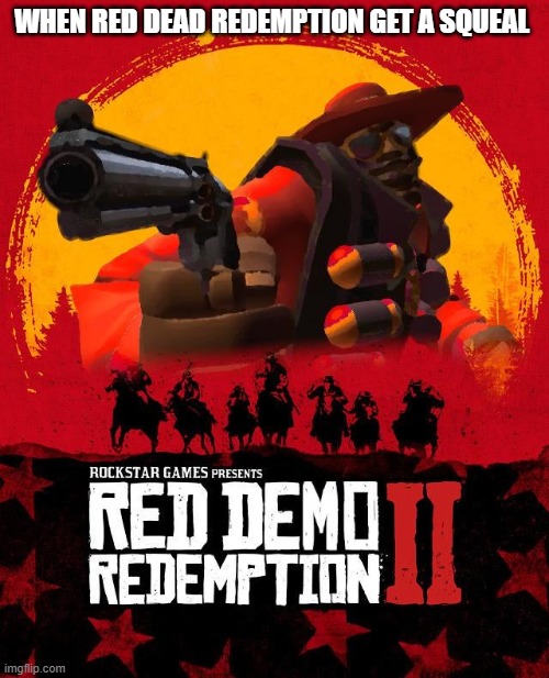 I D I D I T L I K E  T H I S | WHEN RED DEAD REDEMPTION GET A SQUEAL | image tagged in tf2 | made w/ Imgflip meme maker