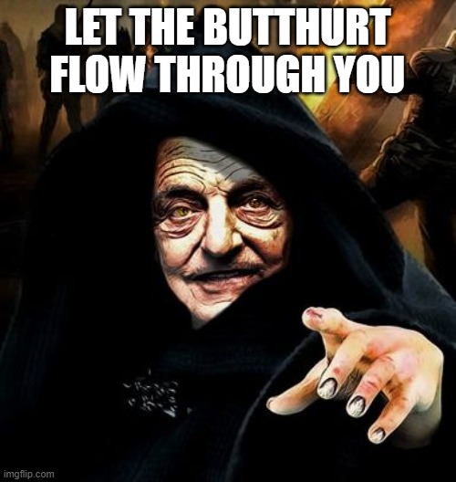 Let the Butthurt flow through you | LET THE BUTTHURT FLOW THROUGH YOU | image tagged in let the butthurt flow through you | made w/ Imgflip meme maker