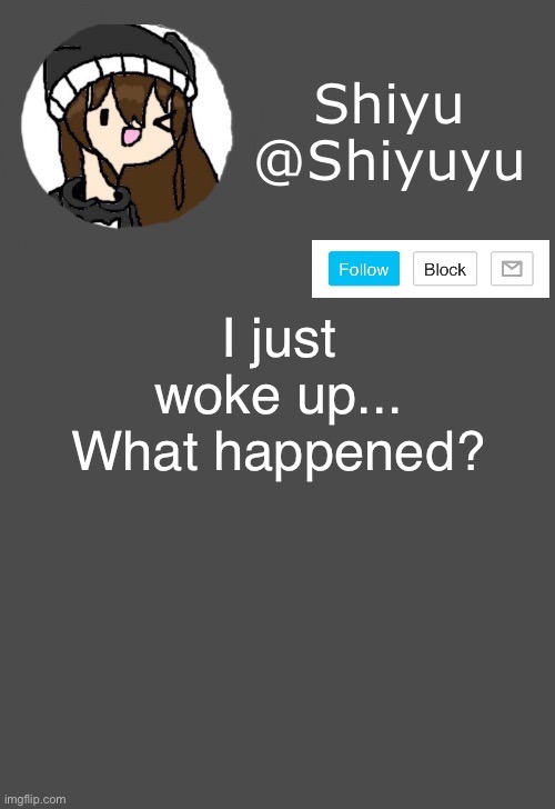 ? | I just woke up... What happened? | image tagged in shiyu announcement dark mode | made w/ Imgflip meme maker