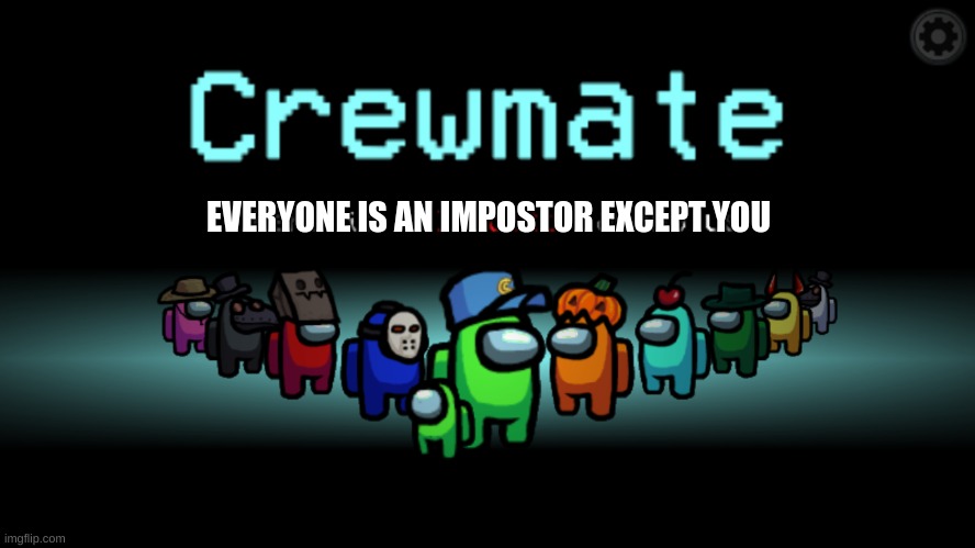 Among Us Crewmate | EVERYONE IS AN IMPOSTOR EXCEPT YOU | image tagged in among us crewmate | made w/ Imgflip meme maker