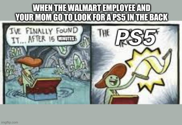 hmmm | WHEN THE WALMART EMPLOYEE AND YOUR MOM GO TO LOOK FOR A PS5 IN THE BACK; PS5; MINUTES | image tagged in ps5 | made w/ Imgflip meme maker