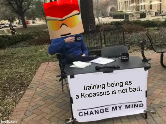 made by bazooka |  training being as a Kopassus is not bad. | image tagged in memes,change my mind | made w/ Imgflip meme maker