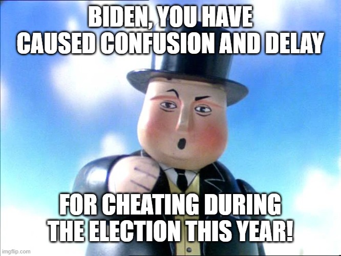 Biden Is Causing Confusion And Delay | BIDEN, YOU HAVE CAUSED CONFUSION AND DELAY; FOR CHEATING DURING THE ELECTION THIS YEAR! | image tagged in thomas,donald trump,joe biden,election 2020,maga,make america great again | made w/ Imgflip meme maker
