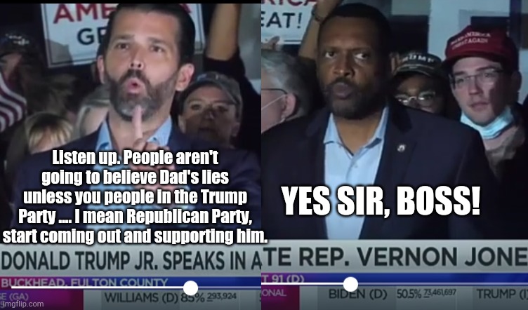 Get into line | YES SIR, BOSS! Listen up. People aren't going to believe Dad's lies unless you people in the Trump Party .... I mean Republican Party, start coming out and supporting him. | image tagged in donald trump jr | made w/ Imgflip meme maker