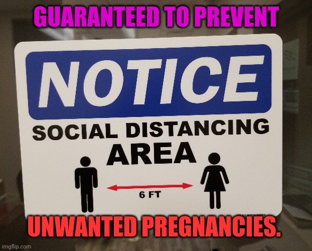 Making abortion safe and rare. | GUARANTEED TO PREVENT; UNWANTED PREGNANCIES. | image tagged in funny signs | made w/ Imgflip meme maker