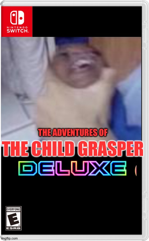 "The adventures of The child grasper Deluxe" buy now | THE ADVENTURES OF; THE CHILD GRASPER | image tagged in nintendo switch | made w/ Imgflip meme maker