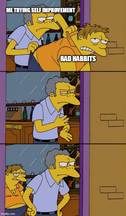 Throwing Out | ME TRYING SELF IMPROVEMENT; BAD HABBITS | image tagged in throwing out | made w/ Imgflip meme maker