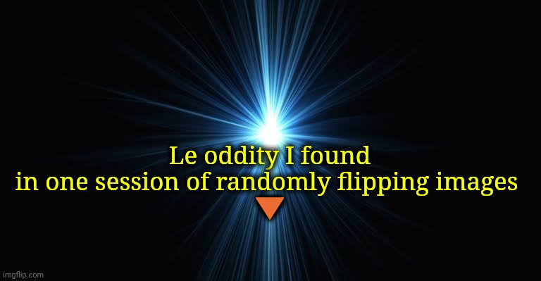 Link in comments. | Le oddity I found in one session of randomly flipping images 
🔻 | image tagged in funny,memes,ancient | made w/ Imgflip meme maker
