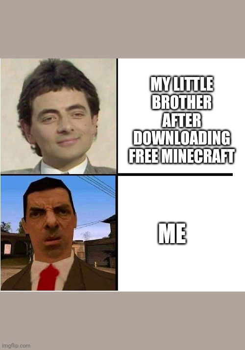 Mr. Bean Confused | MY LITTLE BROTHER AFTER DOWNLOADING FREE MINECRAFT; ME | image tagged in mr bean confused | made w/ Imgflip meme maker