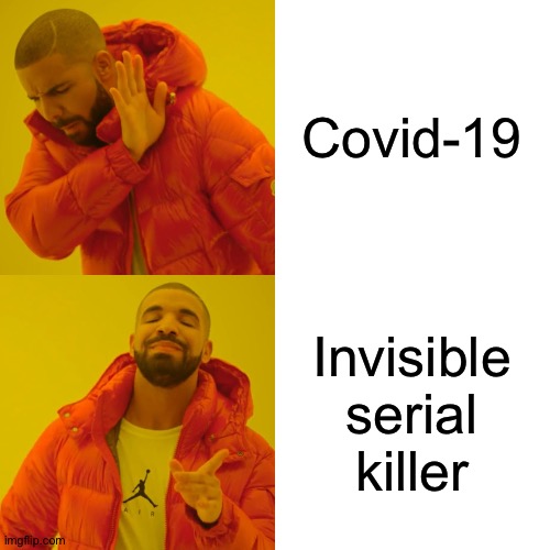 Drake Hotline Bling Meme | Covid-19; Invisible serial killer | image tagged in memes,drake hotline bling | made w/ Imgflip meme maker