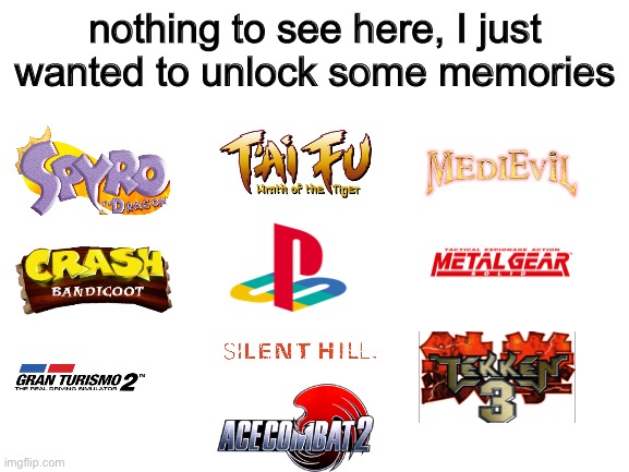 Other games ? | nothing to see here, I just wanted to unlock some memories | image tagged in blank white template,video games,ps1,games,memories | made w/ Imgflip meme maker