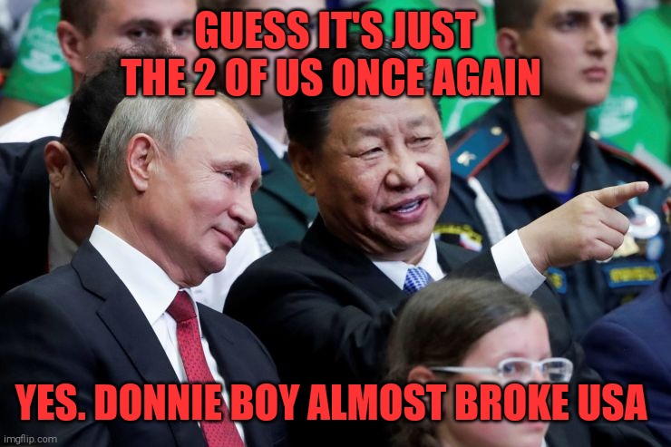 The red alliance has been broken. Sorry Ivanka, you're going to have 2 work 4 new trademarks. | GUESS IT'S JUST THE 2 OF US ONCE AGAIN; YES. DONNIE BOY ALMOST BROKE USA | image tagged in memes,donald trump,bitch,vladimir putin,xi jinping,masters | made w/ Imgflip meme maker