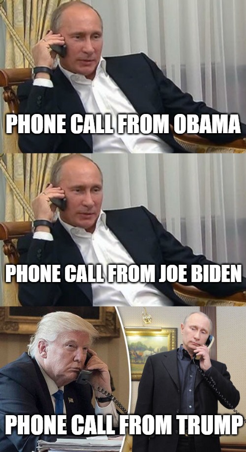 Phone call from Trump | PHONE CALL FROM OBAMA; PHONE CALL FROM JOE BIDEN; PHONE CALL FROM TRUMP | image tagged in donald trump,vladimir putin,usa,russia | made w/ Imgflip meme maker