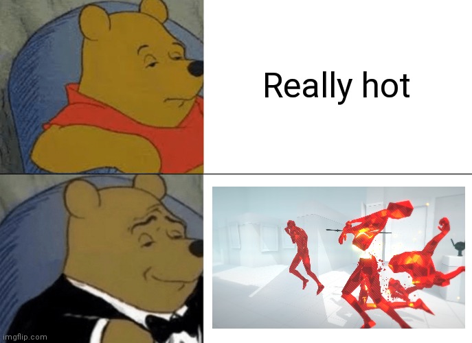 It's the most innovative shooter I've seen in years | Really hot | image tagged in memes,tuxedo winnie the pooh | made w/ Imgflip meme maker