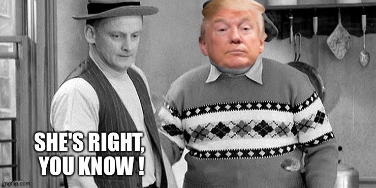 Ralph Kramden yells at Ed Norton Honeymooners | SHE'S RIGHT, 
YOU KNOW ! | image tagged in kramden and norton | made w/ Imgflip meme maker
