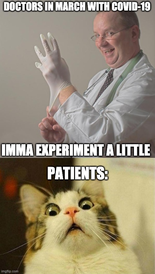gulp | DOCTORS IN MARCH WITH COVID-19; IMMA EXPERIMENT A LITTLE; PATIENTS: | image tagged in insane doctor,memes,scared cat | made w/ Imgflip meme maker