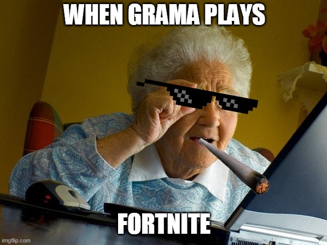 lol | WHEN GRAMA PLAYS; FORTNITE | image tagged in memes,grandma finds the internet | made w/ Imgflip meme maker