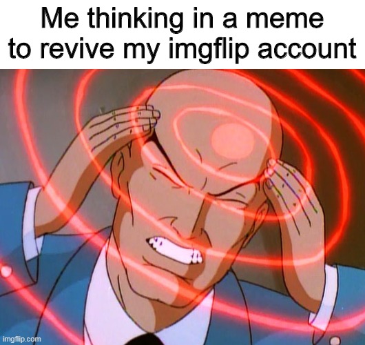 I'm not very creative these days |  Me thinking in a meme to revive my imgflip account | image tagged in professor x,memes,imgflip | made w/ Imgflip meme maker