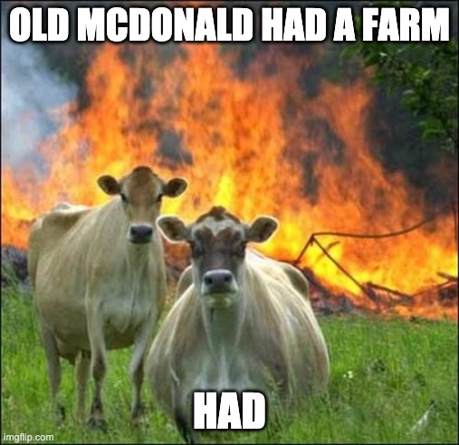 who remembers this? | OLD MCDONALD HAD A FARM; HAD | image tagged in memes,evil cows | made w/ Imgflip meme maker