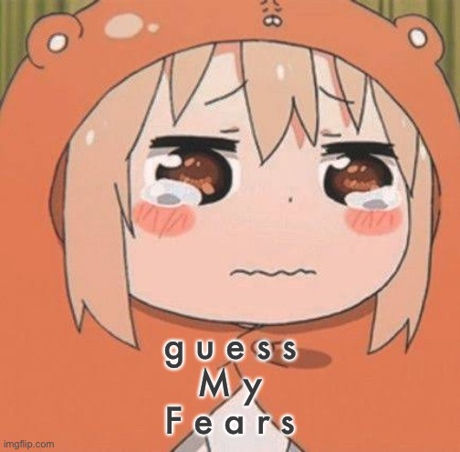 g u e s s
M y
F e a r s | made w/ Imgflip meme maker