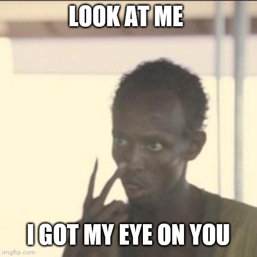 Look At Me Meme | LOOK AT ME; I GOT MY EYE ON YOU | image tagged in memes,look at me | made w/ Imgflip meme maker