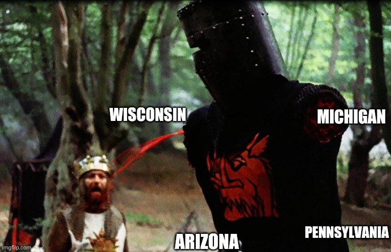 Monty Python Black Knight | MICHIGAN; WISCONSIN; PENNSYLVANIA; ARIZONA | image tagged in monty python black knight | made w/ Imgflip meme maker