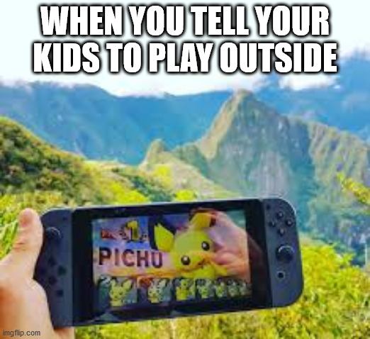 They're playing it smart | WHEN YOU TELL YOUR KIDS TO PLAY OUTSIDE | image tagged in memes,funny,gaming,switch,kids,playing | made w/ Imgflip meme maker