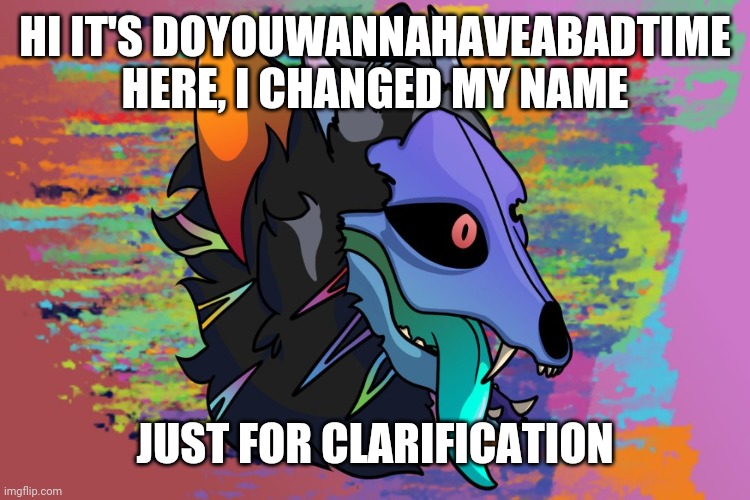 If you know what my name is you are a legend (I posted this here because it was unfeatured from the OCs stream) (Trial was here) | HI IT'S DOYOUWANNAHAVEABADTIME HERE, I CHANGED MY NAME; JUST FOR CLARIFICATION | image tagged in stuff idk | made w/ Imgflip meme maker
