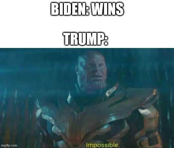 Thanos Impossible | BIDEN: WINS; TRUMP: | image tagged in thanos impossible | made w/ Imgflip meme maker