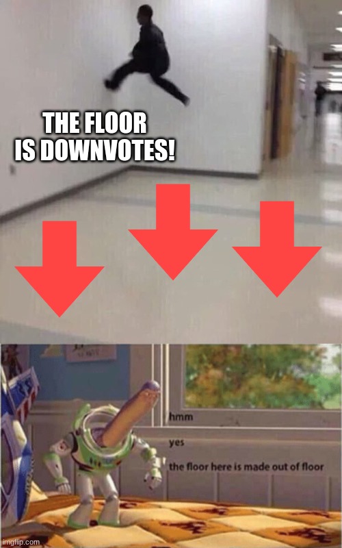floor is made out of floor but has downvotes on it people! | THE FLOOR IS DOWNVOTES! | image tagged in floor is lava,hmm yes the floor here is made out of floor | made w/ Imgflip meme maker