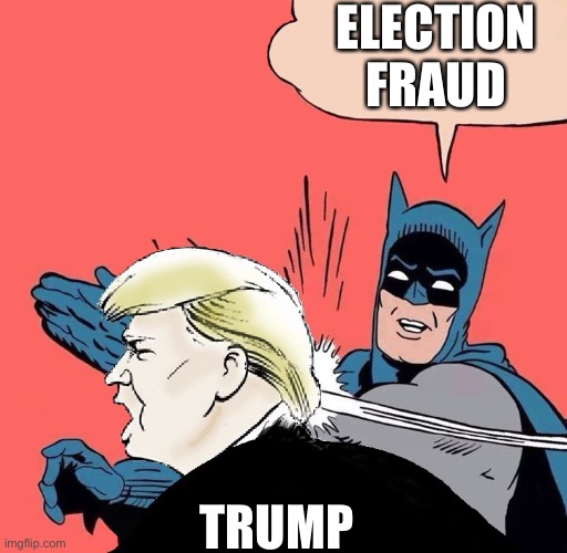 Batman slaps Trump | ELECTION FRAUD; TRUMP | image tagged in batman slaps trump | made w/ Imgflip meme maker