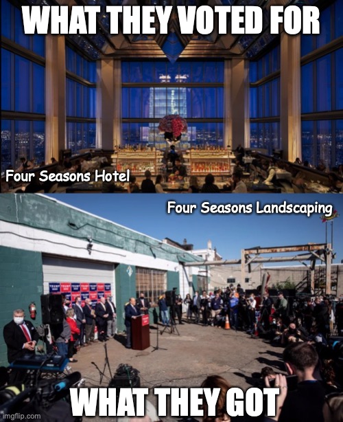 Trump presidency | WHAT THEY VOTED FOR; Four Seasons Hotel; Four Seasons Landscaping; WHAT THEY GOT | image tagged in four seasons | made w/ Imgflip meme maker