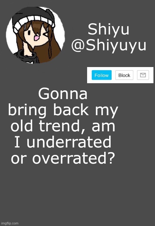 . | Gonna bring back my old trend, am I underrated or overrated? | image tagged in shiyu announcement dark mode | made w/ Imgflip meme maker