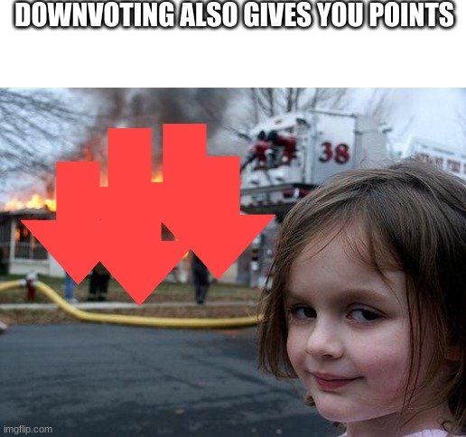Disaster Girl Meme | DOWNVOTING ALSO GIVES YOU POINTS | image tagged in memes,disaster girl | made w/ Imgflip meme maker