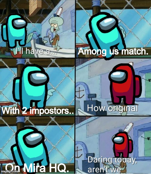 aa | Among us match. With 2 impostors.. On Mira HQ. | image tagged in i ll have a,gaming,among us,cyan,red sus,squidward | made w/ Imgflip meme maker