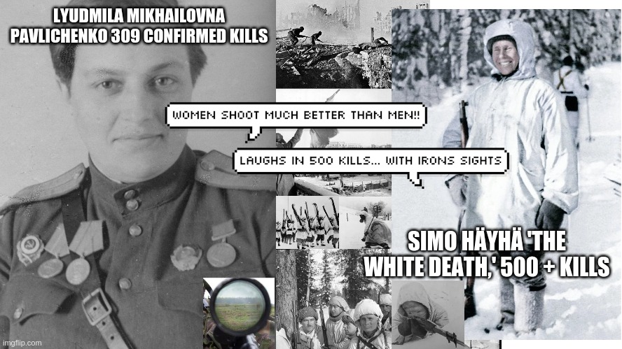 Female v Male Snipers | LYUDMILA MIKHAILOVNA PAVLICHENKO 309 CONFIRMED KILLS; SIMO HÄYHÄ 'THE WHITE DEATH,' 500 + KILLS | image tagged in sniper,lyudmila mikhailovna pavlichenko,the white death | made w/ Imgflip meme maker