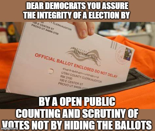 yep | DEAR DEMOCRATS YOU ASSURE THE INTEGRITY OF A ELECTION BY; BY A OPEN PUBLIC COUNTING AND SCRUTINY OF VOTES NOT BY HIDING THE BALLOTS | image tagged in democrats,communism,joe biden,crooked | made w/ Imgflip meme maker