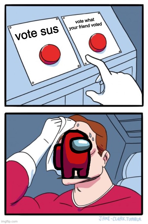 Two Buttons Meme | vote what your friend voted; vote sus | image tagged in memes,two buttons | made w/ Imgflip meme maker