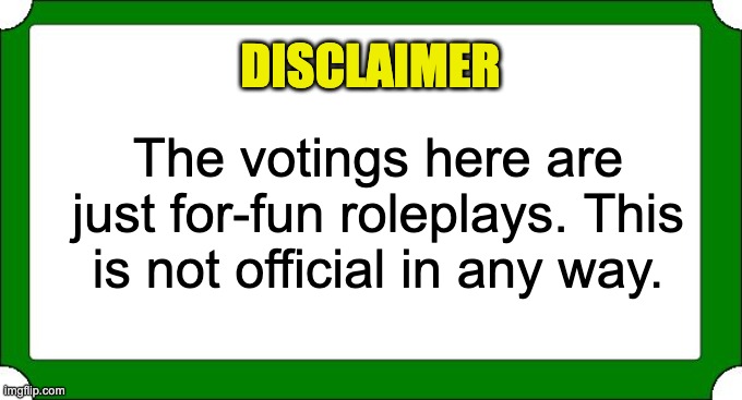 Just gonna put this out here because people are thinking that it's legit | DISCLAIMER; The votings here are just for-fun roleplays. This is not official in any way. | image tagged in disclaimer | made w/ Imgflip meme maker