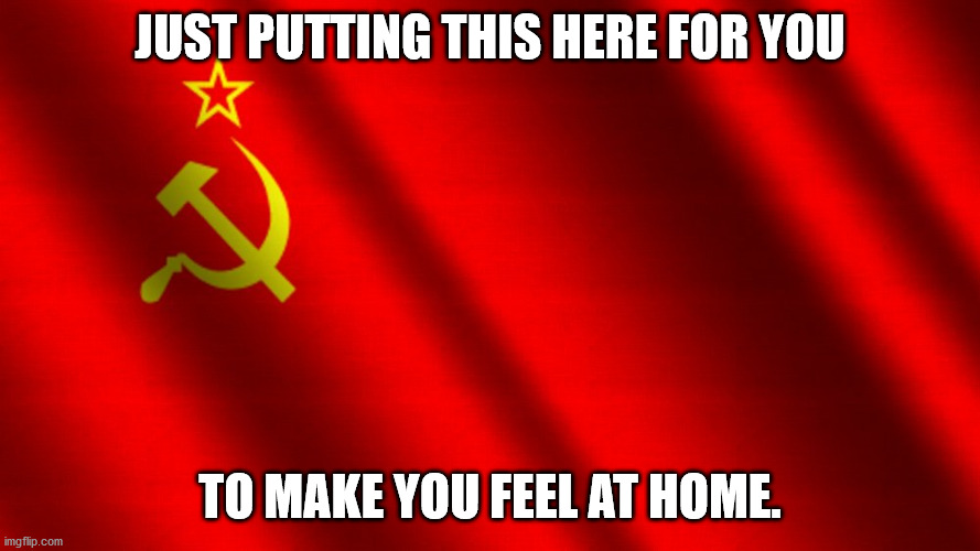JUST PUTTING THIS HERE FOR YOU TO MAKE YOU FEEL AT HOME. | made w/ Imgflip meme maker