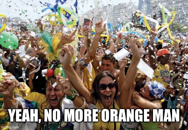 celebrate | YEAH, NO MORE ORANGE MAN | image tagged in celebrate | made w/ Imgflip meme maker