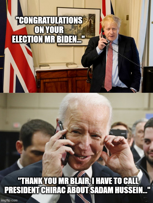 Back to the futur | "CONGRATULATIONS ON YOUR ELECTION MR BIDEN..."; "THANK YOU MR BLAIR, I HAVE TO CALL PRESIDENT CHIRAC ABOUT SADAM HUSSEIN..." | image tagged in joe biden,alzheimers,boris johnson,usa,iraq,france | made w/ Imgflip meme maker
