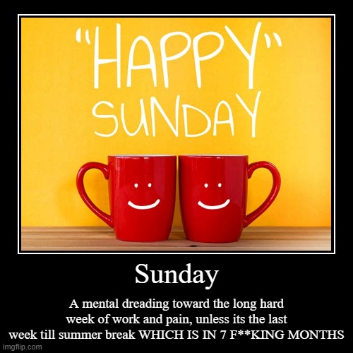 Sunday is sometimes not a funday | image tagged in funny,demotivationals | made w/ Imgflip demotivational maker