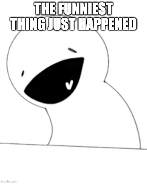 Read my comment | THE FUNNIEST THING JUST HAPPENED | image tagged in the ultimate wheeze | made w/ Imgflip meme maker