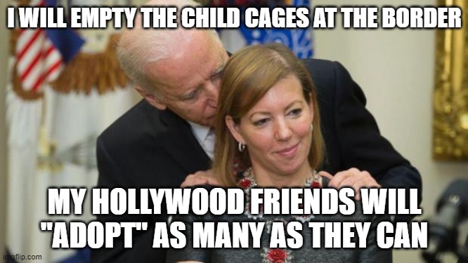 Creepy Joe Biden | I WILL EMPTY THE CHILD CAGES AT THE BORDER; MY HOLLYWOOD FRIENDS WILL "ADOPT" AS MANY AS THEY CAN | image tagged in creepy joe biden | made w/ Imgflip meme maker