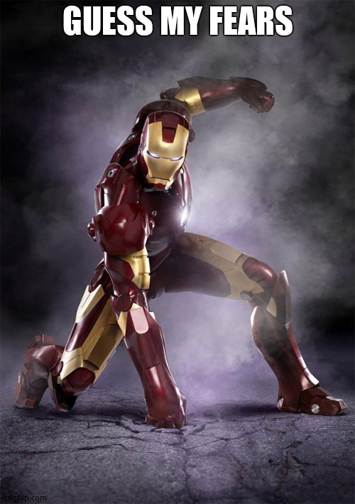 IRON MAN WARRIOR STRONG SELFLESS FEARLESS FIGHTER | GUESS MY FEARS | image tagged in iron man warrior strong selfless fearless fighter | made w/ Imgflip meme maker