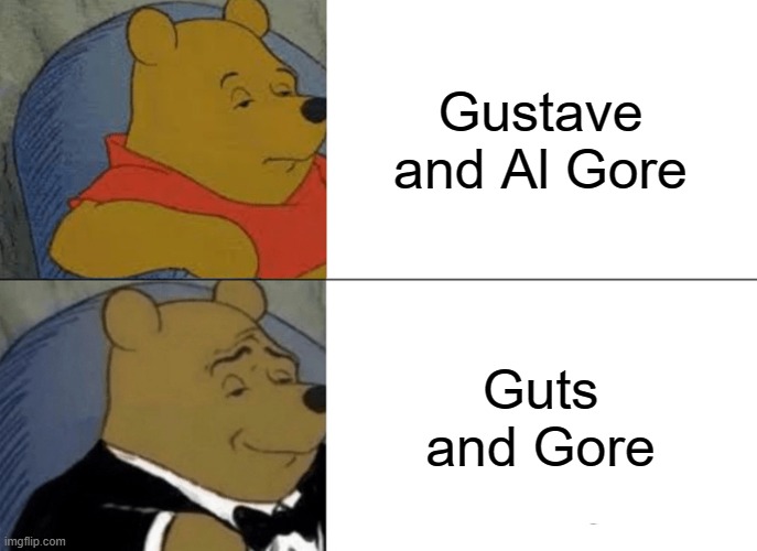 Tuxedo Winnie The Pooh | Gustave and Al Gore; Guts and Gore | image tagged in memes,tuxedo winnie the pooh | made w/ Imgflip meme maker