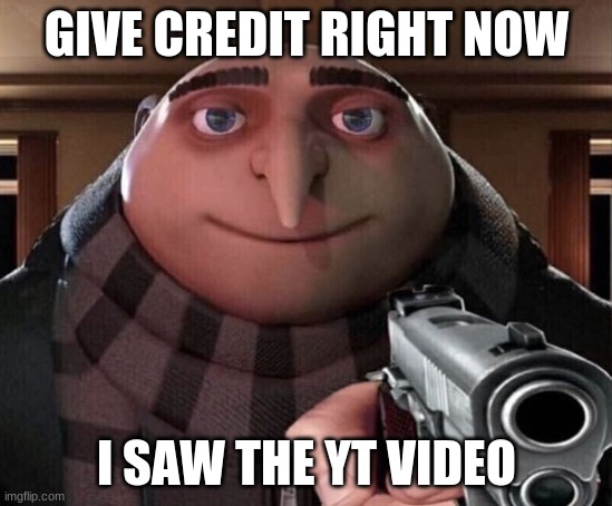 Gru Gun | GIVE CREDIT RIGHT NOW I SAW THE YT VIDEO | image tagged in gru gun | made w/ Imgflip meme maker