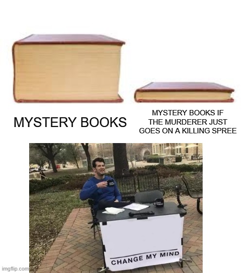 Big book small book | MYSTERY BOOKS IF THE MURDERER JUST GOES ON A KILLING SPREE; MYSTERY BOOKS | image tagged in big book small book | made w/ Imgflip meme maker