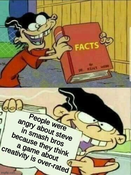 spitting straight facts | People were angry about steve in smash bros because they think a game about creativity is over-rated | image tagged in double d facts book | made w/ Imgflip meme maker